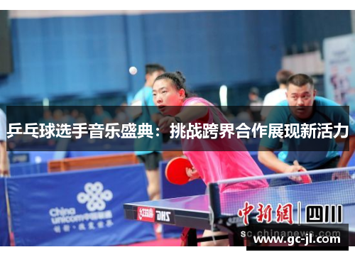 乒乓球选手音乐盛典：挑战跨界合作展现新活力