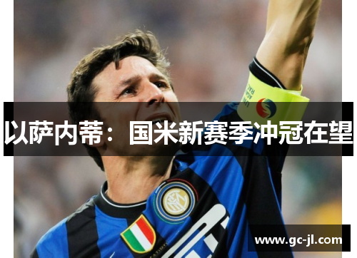 以萨内蒂：国米新赛季冲冠在望